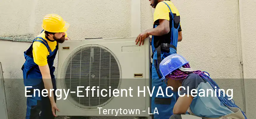  Energy-Efficient HVAC Cleaning Terrytown - LA